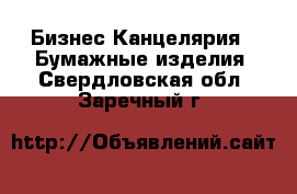 Бизнес Канцелярия - Бумажные изделия. Свердловская обл.,Заречный г.